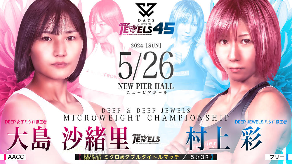 【DEEP】DEEP大島沙緒里vs.DEEP JEWELS 村上彩＝ミクロ級王者同士のダブルタイトルマッチで統一戦、DEEP TOKYOで石司晃一vs.平松翔＝5月26日（日）